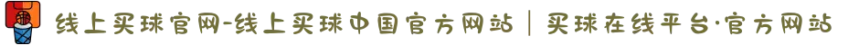 线上买球官网-线上买球中国官方网站｜买球在线平台·官方网站